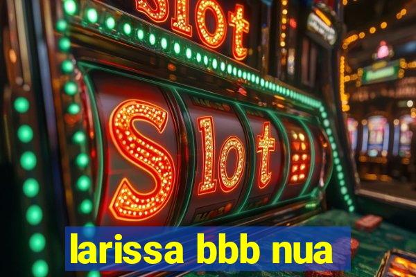 larissa bbb nua